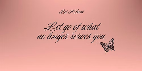 Let It Burn\u2122: Release of what no longer serves you