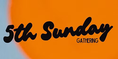 5th Sunday Gathering