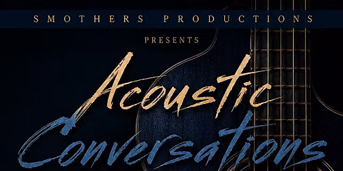 Smothers Productions Presents "Acoustic Conversations"