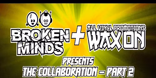 Broken Minds & Wax On Presents: The Collaboration - Part 2!!