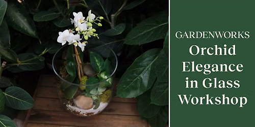 Orchid Elegance in Glass Workshop at GARDENWORKS Nanaimo