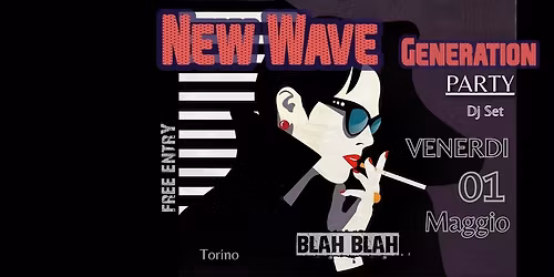 \u25cf New Wave Generation Party \u25cf \ud83c\udd93 FREE ENTRY @BLAH BLAH -Venerd\u00ec 1 Magg