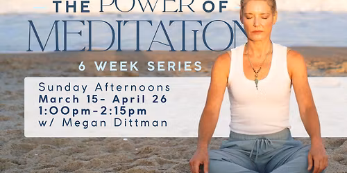 The Power of Meditation- a 6 Session Course w\/ Megan Dittman