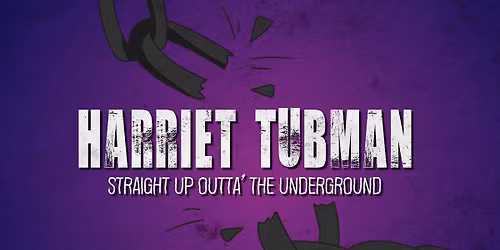 Harriet Tubman: Straight Up Outta\u2019 The Underground The Children\u2019s Theatre of Cincinnati