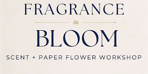 Fragrance in Bloom: Scent + Paper Flower workshop