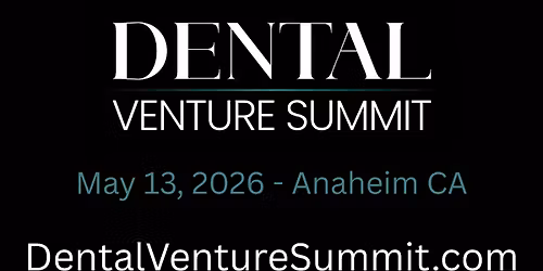 Dental Venture Summit Anaheim, CA \u2013 May 13, 2026