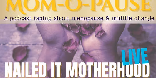 Mom-O-Pause with the Nailed It: Motherhood Podcast - LIVE!