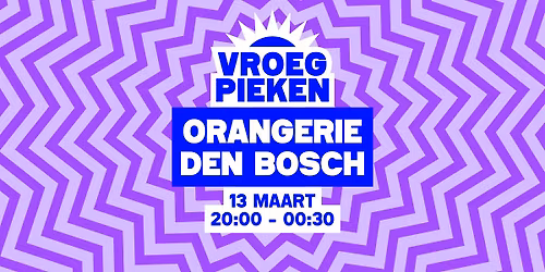 Vroeg Pieken \/\/ Orangerie \/\/ Den Bosch