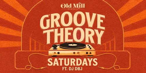 Groove Theory Saturdays ft DJ DBJ Old Mill Brew
