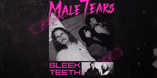 Male Tears + Sleek Teeth! 