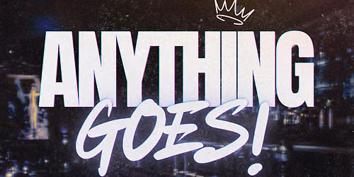 ANYTHING GOES!