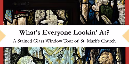 What's Everyone Lookin' At? A Stained Glass Tour of St. Mark's Church