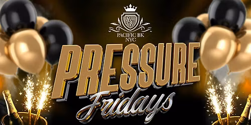 PRESSURE FRIDAYS @ PACIFIC BK