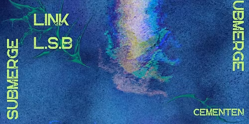 Submerge \/\/ LINK - L.S.B - CEMENTEN