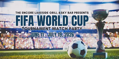The Encore Lakeside Grill & Sky Bar's FIFA World Cup Watch Party!