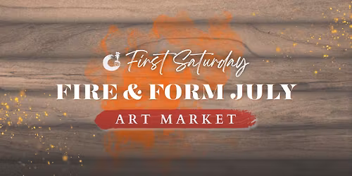 First Saturday Art Market: Fire & Form July