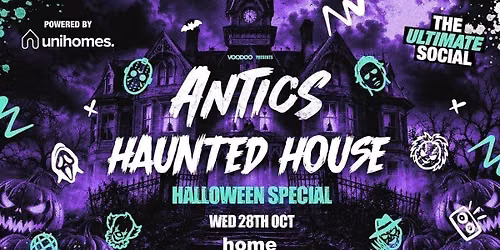 ANTICS HAUNTED HOUSE \ud83c\udfe0\ud83d\udc7b - Wednesday 28th October @ HOME Powered by UNI HOMES
