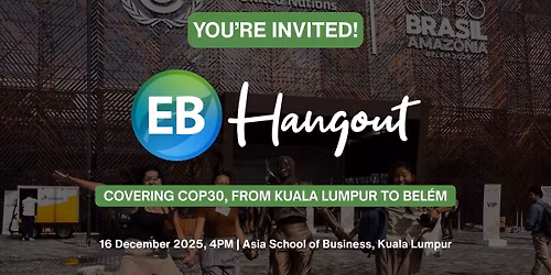 EB Hangout - Covering COP30, from Kuala Lumpur to Bel\u00e9m