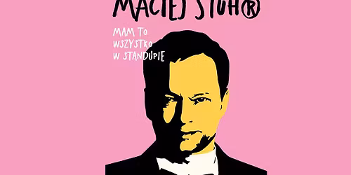Pozna\u0144: Maciej Stuhr: MAM TO WSZYSTKO W STANDUPIE!