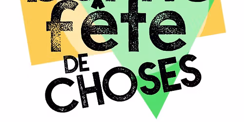 une BONNE F\u00caTE de CHOSES = NARCH\u00c9 DE MO\u00cbL + ATELIER + F\u00caTE FORAINE + TATTOO + TOMBOLA + CONCERTS