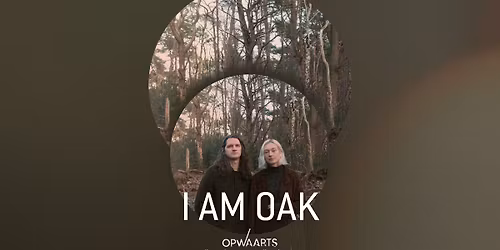 Opwaarts: I Am Oak | Wilhelminakerk Dordrecht
