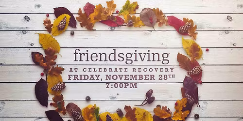 Celebrate Recovery \u2013 Friendsgiving