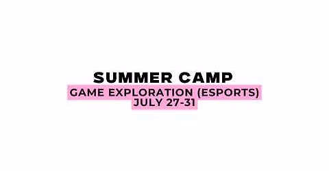 Ethlete Lab Academy Summer Camp: Game Exploration (Esports camp)