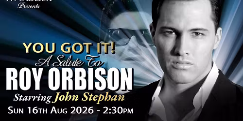 YOU GOT IT! - A Salute to ROY ORBISON Starring John Stephan