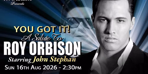 YOU GOT IT! - A Salute to ROY ORBISON Starring John Stephan