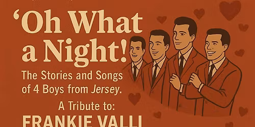 \u201cOh What a Night\u201d A tribute to Frankie Valli and the Four Seasons.