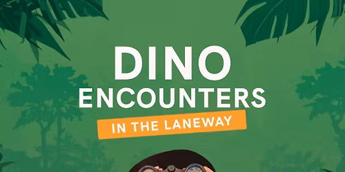 Dino Encounters in the Laneway!