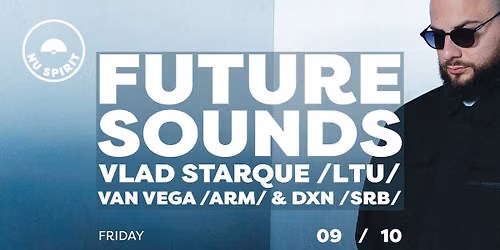 Future Sounds DJs Vlad Starque (LTU), Van Vega (ARM), DXN (SRB)