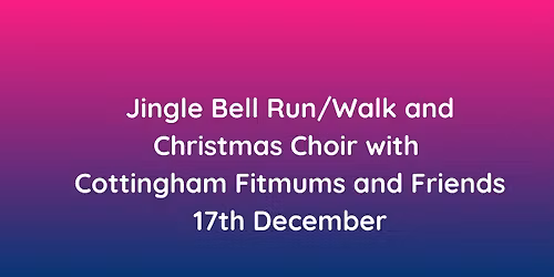 \ud83c\udf84 Jingle Bell Run\/Walk & Choir with Cottingham Fitmums and Friends: 17th Dec