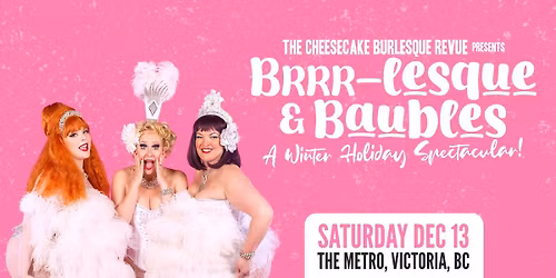 The Cheesecake Burlesque Revue: Brrr-lesque & Baubles! A Winter Holiday Spectacular! VICTORIA