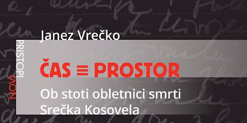 \u010cAS \u2261 PROSTOR. Ob stoti obletnici smrti Sre\u010dka Kosovela