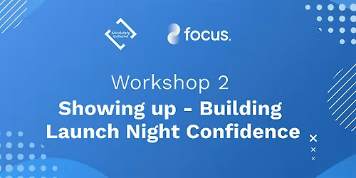 Workshop 2: Showing up - Building Launch Night Confidence
