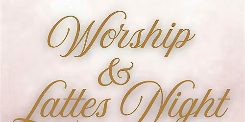 Worship & Lattes Night