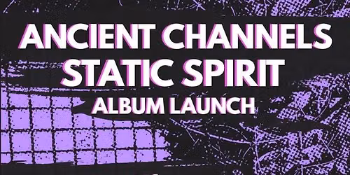 Ancient Channels- Static Spirit Album Launch