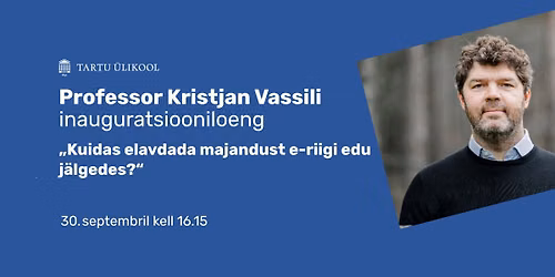 Kristjan Vassili inauguratsiooniloeng \u201eKuidas elavdada majandust e-riigi edu j\u00e4lgedes?\u201c