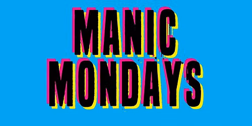 MANIC MONDAYS!