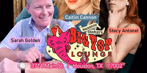 Shoeshine Charley's Big Top Lounge presents Caitlin Cannon, Stacy Antonel, & Sarah Golden