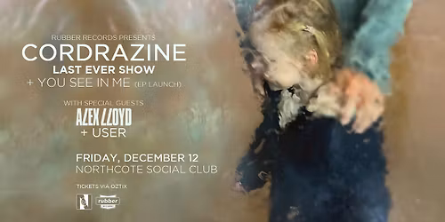 Cordrazine last ever show + EP launch with Alex Lloyd and USER