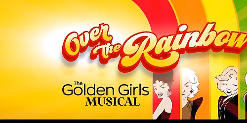 Over the Rainbow: The Golden Girls Musical