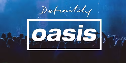 OASIS NIGHT - with DEFINITELY OASIS live - \u2018The Definitive Oasis Tribute Band\u2019