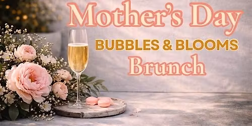 Mother's Day: Bubbles & Blooms Brunch