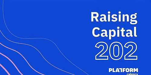 Raising Capital 202 | Platform Calgary