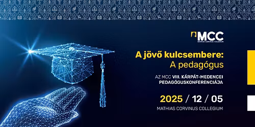 A j\u00f6v\u0151 kulcsembere: A pedag\u00f3gus \u2013 Az MCC VIII. K\u00e1rp\u00e1t-medencei oktat\u00e1si konferenci\u00e1ja\u201d