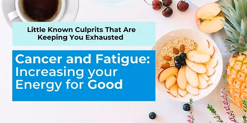 Cancer and Fatigue: Increasing Your Energy for GOOD