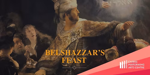 Belshazzar's Feast by William Walton | Cairns Performing Arts Centre