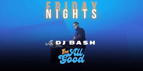 Fridays with DJ Bash at The All Good
